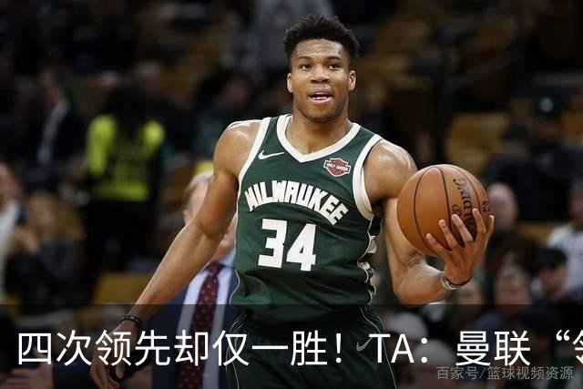 四次领先却仅一胜！TA：曼联“领先后不会踢”恐成赛季顽疾