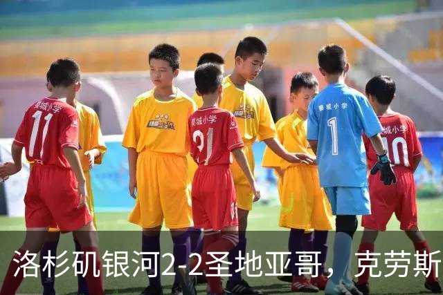 洛杉矶银河2-2圣地亚哥，克劳斯破僵，加布里埃尔-皮拉尼救主