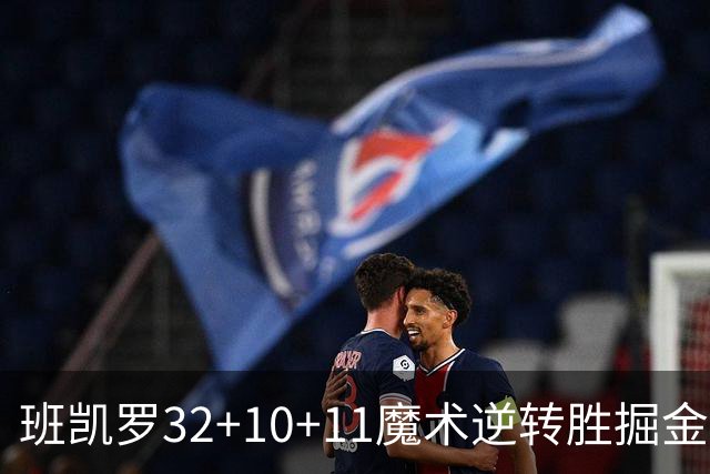 班凯罗32+10+11魔术逆转胜掘金 国王险胜猛龙